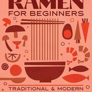 Beginner's Ramen: Traditional and Modern Recipes