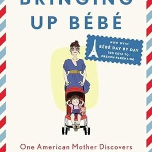 Bringing Up Bébé: Wisdom of French Parenting