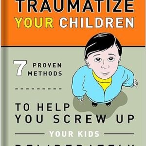 Deliberately Traumatizing Children: 7 Proven Methods