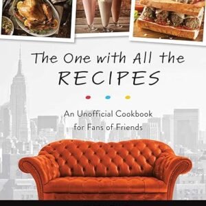 Friends: Unofficial Cookbook for Recipe Fans