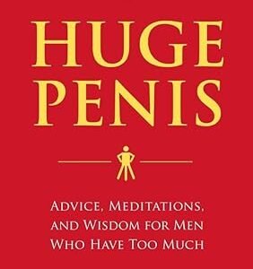 Living with a Huge Penis: Advice, Meditations, Wisdom