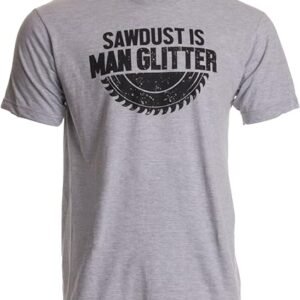 Sawdust is Man Glitter T-Shirt