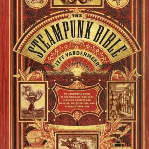 Steampunk Bible: Illustrated Guide to Imaginary Airships