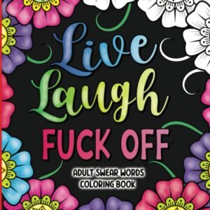 Sweary Adult Coloring Book: Live, Laugh, Fuck Off