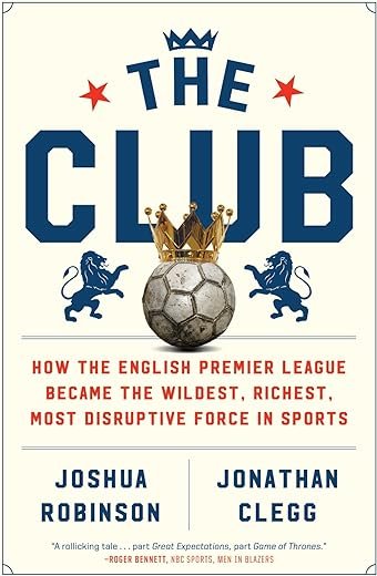 The Club: Premier League's Wild, Rich, Disruptive Force